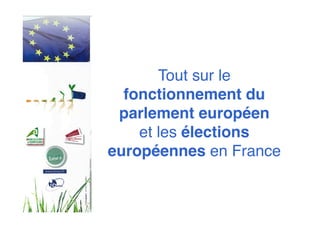 Tout sur le
fonctionnement du
parlement européen 
et les élections
européennes en France
 