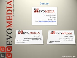 Contact




          EvoMedia LTD ® – 2012
 