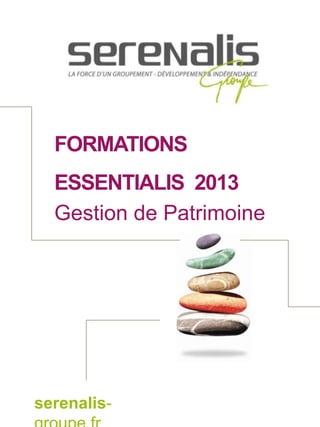 FORMATIONS
ESSENTIALIS 2013
Gestion de Patrimoine
serenalis-
 