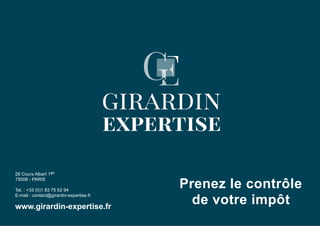  
Prenez le contrôle
de votre impôt
28 Cours Albert 1er
75008 - PARIS
Tel. : +33 (0)1 83 75 62 94
E-mail : contact@girardin-expertise.fr
www.girardin-expertise.fr
 