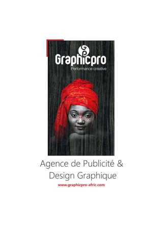 Performance créative
Agence de Publicité &
Design Graphique
www.graphicpro-afric.com
 