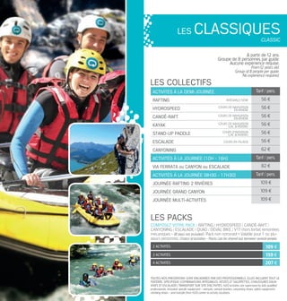 À partir de12 ans.
Groupe de 8 personnes par guide.
Aucune expérience requise.
From12 years old.
Group of 8 people per guide.
No experience required.
ACTIVITÉS à la demi-journée Tarif / pers.
rafting 56 €
HYDROSPEED 56 €
CANOË-RAFT 56 €
kayak 56 €
STAND-UP PADDLE 56 €
ESCALADE 56 €
canyoning 62 €
ACTIVITÉS à la journée (10h - 16h) Tarif / pers.
via ferrata ou canyon ou escalade 82 €
ACTIVITÉS à la journée (8h30 - 17h30) Tarif / pers.
journée rafting 2 rivières 109 €
journée grand canyon 109 €
journée multi-activités 109 €
LES COLLECTIFS
Cours d’INITIATION
(LAC & RIVIèRE)
Cours en falaise
COURS DE NAVIGATION
en rivière
COURS DE NAVIGATION
(lac & rivière)
COURS DE NAVIGATION
en rivière
2 ACTIVITÉS 109 €
3 ACTIVITÉS 159 €
4 ACTIVITÉS 207 €
LES PACKS
composez votre pack : Rafting / Hydrospeed / Canoë-raft /
Canyoning / Escalade / quad / déval’ bike / VTT (hors forfait remontées
mécaniques - lift pass not included). Pack non nominatif • Valable pour1 ou plu-
sieurs personnes. Choice of activities - Packs can be shared out between several people.
LES CLASSIQUESCLASSIC
Toutes nos prestations sont encadrées par des professionnels. Elles incluent tout le
matériel spécifique (combinaisons intégrales, vestes et salopettes, chaussures eaux-
vives et escalade). Transport sur site d’activités. H2O activities are supervised by fully qualified
professionals. Included: specific equipment - wetsuits, wetsuit booties, canyoning shoes, safety equipment,
climbing shoes - and transfer from H2O center to activity locations.
intégrale isère
 