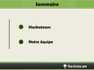Sommaire



1   Hackateam


2   Notre équipe




                   Hackateam
 