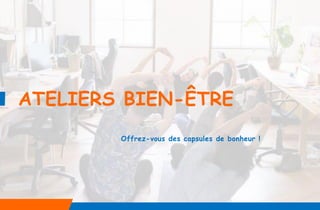 ATELIERS BIEN-ÊTRE
Offrez-vous des capsules de bonheur !
 