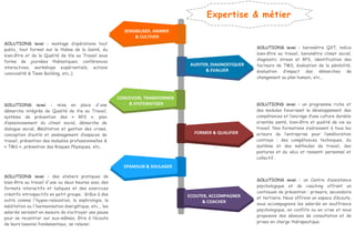FORMER & QUALIFIER
EPANOUIR & SOULAGER
SENSIBILISER, ANIMER
& CULTIVER
AUDITER, DIAGNOSTIQUER
& EVALUER
CONCEVOIR, TRANSFORMER
& SYSTEMATISER
ECOUTER, ACCOMPAGNER
& COACHER
SOLUTIONS ievei : un Centre d’assistance
psychologique et de coaching offrant un
continuum de prévention : primaire, secondaire
et tertiaire. Nous offrons un espace d’écoute,
nous accompagnons les salariés en souffrance
psychologique, en conflits ou en crise et nous
proposons des séances de consultation et de
prises en charge thérapeutique.
SOLUTIONS ievei : des ateliers pratiques de
bien-être au travail d'une ou deux heures avec des
formats interactifs et ludiques et des exercices
créatifs introspectifs en petit groupe. Grâce à des
outils comme l'hypno-relaxation, la sophrologie, la
méditation ou l'harmonisation énergétique, etc.., les
salariés seraient en mesure de s’octroyer une pause
pour se recentrer sur eux-mêmes, être à l’écoute
de leurs besoins fondamentaux, se relaxer.
SOLUTIONS ievei : un programme riche et
des modules favorisant le développement des
compétences et l’ancrage d’une culture durable
orientée santé, bien-être et qualité de vie au
travail. Nos formations s’adressent à tous les
acteurs de l’entreprise pour l’amélioration
continue : des compétences techniques, du
système et des méthodes de travail, des
postures et du vécu et ressenti personnel et
collectif.
SOLUTIONS ievei : mise en place d'une
démarche intégrée de Qualité de Vie au Travail,
système de prévention des « RPS », plan
d’assainissement du climat social, démarche de
dialogue social, Méditation et gestion des crises,
conception d’outils et aménagement d’espaces de
travail, prévention des maladies professionnelles &
« TMS », prévention des Risques Physiques, etc..
SOLUTIONS ievei : baromètre QVT, indice
bien-être au travail, baromètre climat social,
diagnostic stress et RPS, identification des
facteurs de TMS, évaluation de la pénibilité,
évaluation d’impact des démarches de
changement au plan humain, etc...
SOLUTIONS ievei : montage d’opérations tout
public, tout format sur le thème de la Santé, du
bien-être et de la Qualité de Vie au Travail sous
forme de journées thématiques, conférences
interactives, workshops expérientiels, actions
convivialité & Team Building, etc..).
Expertise & métier
 