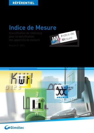 Indice de Mesure
Classification de référence
pour la spécification
des appareils de mesure
Version 2 - 2011
RÉFÉRENTIEL
 