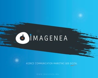 I M AG E N E A 
AGENCE COMMUNICATION MARKETING WEB DIGITAL 
WWW.IMAGENEA.MA 
 