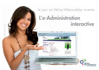 Le jour où Vélizy-Villacoublay inventa
L’e-Administration
interactive
©Créditphoto:fr.fotolia.Com-AndresRodriguez.
 
