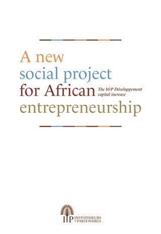A new
social project
for African
entrepreneurship
The I&P Développement
capital increase
 