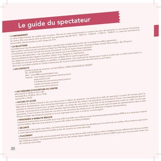 Le guide du spectateur
• L’ABONNEMENT
La carte d’abonnement est valable pour la saison. Elle est en vente exclusivement à Jovence les soirs de spectacle ou aux heures d’ouverture
du centre. Elle vous donne droit au demi-tarif aux spectacles des 05/10/13 - 18/01/14 - 12/04/14 - 17/05/14 - 14/06/14. La carte est nominative et
personnelle, elle est vendue au tarif unique de 10 €.
• LA BILLETTERIE
Les billets pour tous les spectacles de la saison peuvent être achetés dès parution de ce programme début septembre :
dans certains commerces de Louvigné du Désert (Le Petit Bazar, Bijouterie Cossé, Chausseurs Robe, Studio Photo Imag’in, Bar l’Évasion)
à la billetterie du Centre Culturel aux heures d’ouverture ou 45 min avant chaque spectacle.
sur internet dès septembre : une commission est retenue par France Billets pour ces billets.
dans les billetteries des magasins Carrefour, Géant, Fnac, Système U, Intermarché.
par téléphone ou mail (les réservations ne sont plus valables 30 min avant le spectacle).
Les billets ne sont pas remboursables, ni cessibles. La présentation d’un justificatif est requise pour l’accès à la salle avec un billet à tarif réduit ou
demi-tarif. Les billets achetés au Centre Culturel plus de 15 jours avant le spectacle donnent droit au tarif réduit.
• LES CONTACTS
	
Centre Culturel de Jovence, rue Saint-Martin, 35420 LOUVIGNÉ DU DÉSERT
	
Tél : 02.99.98.50.08
	
Mail : culture@louvignedudesert.org
	
Internet : www.myspace.org/centre.culturel.jovence
www.jovence.com
fr-fr.facebook.com/centreculturel.jovence
twitter.com/centre_jovence
www.scoop.it/t/cc-jovence
• LES HORAIRES D’OUVERTURE DU CENTRE
Mercredi 9h à 12h30 et 15h à 18h
Vendredi 9h à 12h30 et 15h à 17h30
Samedi 9h à 12h30
• ACCUEIL ET ACCÈS
L’ouverture du Centre Culturel a lieu une heure avant le début du spectacle. Les portes de la salle de spectacle s’ouvrent 20 minutes avant le
début de la représentation, sauf contraintes techniques ou demande des artistes. Les spectacles commencent à l’heure ! Les retardataires devront
attendre le moment propice pour accéder à la salle. Les prises de vues avec ou sans flash et les enregistrements audio ou vidéo ne sont pas
autorisés. Les boissons et nourritures sont interdites dans les salles de spectacles. Un bar est ouvert avant et après les représentations dans la salle
associative. C’est l’occasion de retrouver vos amis ou de rencontrer les artistes pour une dédicace à l’espace merchandising.
Pensez à utiliser des transports propres ou à vous regrouper pour venir à Jovence. (covoiturage.fr)
• PERSONNES A MOBILITÉ RÉDUITE
L’équipe du Centre peut vous accueillir pour vous aider à accéder aux salles pourvues de plusieurs places spécifiques PMR et d’un ascenseur réservé
pour le théâtre. Merci de nous prévenir à l’avance afin d’être nos hôtes privilégiés.
• SÉCURITÉ
Jovence est un lieu public sans tabac. Les techniciens des spectacles limitent les décibels pour le confort de vos oreilles. Nous mettons néanmoins
à votre disposition des bouchons d’oreilles au bar de Jovence sur votre demande.
• PLACEMENT
Presque tous nos spectacles sont en placement libre que ce soit dans la salle multifonction ou dans le théâtre. Arrivez suffisamment tôt pour profiter
des meilleures places ! Un placement sera assuré lors des soirées repas cabaret US MAGIC et Annie CORDY, place que vous pourrez choisir lors
de l’achat de votre billet.
1
2
30
 
