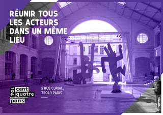 5 RUE CURIAL,
75019 PARIS
RÉUNIR TOUS
LES ACTEURS
DANS UN MÊME
LIEU
 