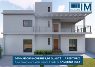 MAISONSIMCONSTRUCTEUR
DES MAISONS MODERNES, DE QUALITÉ ... À PETIT PRIX
Nous construIsons votre maison à partir de 17 Millions FCFA
 