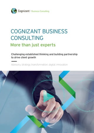 challenging established thinking and building partnership
to drive client growth
More than just experts
COgniZant Business
COnsulting
Advisory, strategy, transformation, digital, innovation
 