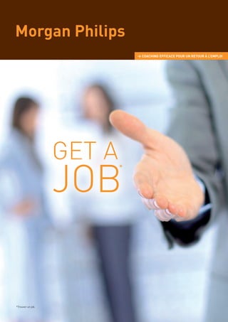 > COACHING EFFICACE POUR UN RETOUR À L’EMPLOI




                   GET A
                   JOB
                           *




*Trouver un job.
 