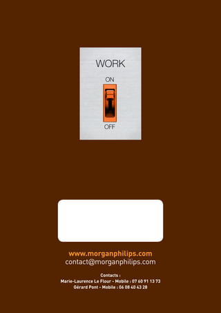 www.morganphilips.com
  contact@morganphilips.com
                   Contacts :
Marie-Laurence Le Flour - Mobile : 07 60 91 13 73
      Gérard Pont - Mobile : 06 08 40 43 28
 