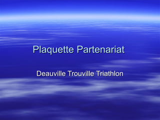 Plaquette PartenariatPlaquette Partenariat
Deauville Trouville TriathlonDeauville Trouville Triathlon
 