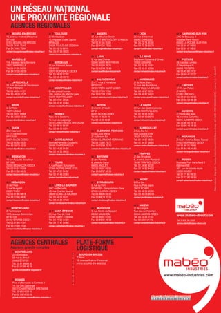 UN RÉSEAU NATIONAL
UNE PROXIMITÉ RÉGIONALE
AGENCES RÉGIONALES
01 BOURG-EN-BRESSE
18, avenue Arsène d’Arsonval
BP 1067
01010 BOURG-EN-BRESSE
Tél. 04 74 45 75 45
Fax 04 74 45 75 94
contact-bourgenbresse@mabeo-industries.fr
13 MARSEILLE
114, traverse de la Serviane
13012 MARSEILLE
Tél. 04 91 35 60 00
Fax 04 91 35 60 09
contact-marseille@mabeo-industries.fr
17 LA ROCHELLE
26, rue Jacques de Vaucanson
17180 PÉRIGNY
Tél. 05 46 34 51 21
Fax 05 46 34 51 25
contact-larochelle@mabeo-industries.fr
19 BRIVE
le Griffolet
19270 USSAC
Tél. 05 55 17 68 68
Fax 05 55 23 63 06
contact-brive@mabeo-industries.fr
21 DIJON
ZAE Capnord
11-17, rue Nourissat
BP 17029
21070 DIJON CEDEX
Tél. 03 80 60 05 20
Fax 03 80 73 42 05
contact-dijon@mabeo-industries.fr
25 BESANÇON
16 rue Auguste Jouchoux
BP 1067
25000 BESANÇON CEDEX
Tél. 03 81 54 55 56
Fax 03 81 80 80 22
contact-besancon@mabeo-industries.fr
25 BESANÇON
ZI de Thise
1, rue Murgelot
25220 THISE
Tél. 03 81 80 08 18
Fax 03 81 80 86 82
contact-besancon@mabeo-industries.fr
25 MONTBÉLIARD
ZI Technoland
1615, avenue Oehmichen
BP 62129
25462 ÉTUPES CEDEX
Tél. 03 81 99 41 41
Fax 03 81 99 41 40
contact-montbeliard@mabeo-industries.fr
31 TOULOUSE
ZI Montaudran
12, impasse Didier Daurat
BP 84035
31028 TOULOUSE CEDEX 4
Tél. 05 62 16 69 16
Fax 05 61 34 06 25
contact-toulouse@mabeo-industries.fr
33 BORDEAUX
12 rue Edmond Besse
CS 60101
33070 BORDEAUX CEDEX
Tél. 05 56 50 57 30
Fax 05 56 43 05 10
contact-bordeaux@mabeo-industries.fr
34 MONTPELLIER
ZI des près d’Arènes
708, avenue du Marché gare
34070 MONTPELLIER
Tél. 04 67 47 39 00
Fax 04 67 47 43 64
contact-montpellier@mabeo-industries.fr
35 RENNES
Parc de la Conterie
14, rue Léo Lagrange
35131 CHARTRES DE BRETAGNE
Tél. 02 99 14 66 36
Fax 02 99 14 93 11
contact-rennes@mabeo-industries.fr
36 CHÂTEAUROUX
Avenue Pierre de Coubertin
36006 CHÂTEAUROUX
Tél. 02 54 22 91 59
Fax 02 54 22 88 02
contact-chateauroux@mabeo-industries.fr
37 TOURS
1, rue Robert Schumann
37390 NOTRE-DAME-D’OÉ
Tél. 02 47 32 54 32
Fax 02 47 46 23 93
contact-tours@mabeo-industries.fr
39 LONS-LE-SAUNIER
ZAC en Bercaille
45, rue Charles Sauriat
39000 LONS-LE-SAUNIER
Tél. 03 84 24 50 11
Fax 03 84 24 37 49
contact-lonslesaunier@mabeo-industries.fr
42 SAINT-ÉTIENNE
20, rue Paul de Vivié
42000 SAINT ÉTIENNE
Tél. 04 77 34 34 00
Fax 04 77 47 54 80
contact-saintetienne@mabeo-industries.fr
49 ANGERS
47, rue Maurice Geslin
49124 ST-BARTHÉLÉMY-D’ANJOU
Tél. 02 41 34 74 00
Fax 02 41 34 73 55
contact-angers@mabeo-industries.fr
53 LAVAL
5, rue des Chênes
53940 SAINT-BERTHEVIN
Tél. 02 43 59 76 76
Fax 02 43 59 76 89
contact-laval@mabeo-industries.fr
59 VALENCIENNES
ZI n°2 - rue d’Hurtebise
BP 10152
59125 TRITH SAINT LÉGER
Tél. 03 27 09 17 50
Fax 03 27 09 17 69
contact-valenciennes@mabeo-industries.fr
60 NOYON
ZI chemin d’Hesdin
BP 61
60401 NOYON CEDEX
Tél. 03 44 93 28 45
Fax 03 44 09 40 33
contact-noyon@mabeo-industries.fr
63 CLERMONT-FERRAND
5 rue Louis Blériot
ZI du Brézet Est
63100 CLERMONT-FERRAND
Tél. 04 73 98 75 75
Fax 04 73 98 75 70
contact-clermontferrand@mabeo-industries.fr
64 BAYONNE
ZI des Pontots
8, allée du Canal
64600 ANGLET
Tél. 05 59 57 55 55
Fax 05 59 57 55 50
contact-bayonne@mabeo-industries.fr
67 STRASBOURG
2, rue du Fort
BP 40092 - Geispolsheim Gare
67403 ILLKIRCH CEDEX
Tél. 03 88 40 00 55
Fax 03 88 79 31 24
contact-strasbourg@mabeo-industries.fr
68 MULHOUSE
3, rue Alcide de Gaspéri
68390 SAUSHEIM
Tél. 03 89 61 51 50
Fax 03 89 61 96 59
contact-mulhouse@mabeo-industries.fr
69 LYON
24, rue d’Arsonval
69680 CHASSIEU
Tél. 04 72 79 30 50
Fax 04 72 79 30 79
contact-lyon@mabeo-industries.fr
72 LE MANS
Boulevard Estienne d’Orves
72000 LE MANS
Tél. 02 43 41 53 53
Fax 02 43 41 53 99
contact-lemans@mabeo-industries.fr
74 ANNEMASSE
ZI du Mont Blanc
11, rue des Buchillons
74100 VILLÉ LA GRAND
Tél. 04 50 37 20 18
Fax 04 50 87 04 22
contact-annemasse@mabeo-industries.fr
76 LE HAVRE
20 rue des Quatre saisons
76290 MONTVILLIERS
Tél. 02 35 53 25 65
Fax 02 35 53 25 72
contact-lehavre@mabeo-industries.fr
78 RAMBOUILLET
ZA du Bel Air
Rue Gustave Eiffel
78125 GAZERAN
Tél. 01 34 57 58 59
Fax 01 34 57 58 60
contact-rambouillet@mabeo-industries.fr
78 TRAPPES
ZI des Bruyères
6, avenue Jean Rostand
78190 TRAPPES CEDEX
Tél. 01 34 82 92 00
Fax 01 34 82 94 03
contact-trappes@mabeo-industries.fr
79 NIORT
ZA Le Luc
Rue du Puits Japie
79410 ÉCHIRE
Tél. 05 49 06 90 90
Fax 05 49 06 90 49
contact-niort@mabeo-industries.fr
80 AMIENS
ZI de Longpré
Rue des Archicamps
80046 AMIENS CEDEX
Tél. 03 22 43 21 24
Fax 03 22 43 21 95
contact-amiens@mabeo-industries.fr
85 LA ROCHE-SUR-YON
ZAC de Beaupuy 4
Impasse René Fonck
85000 LA ROCHE-SUR-YON
Tél. 02 51 47 88 62
Fax 02 51 47 88 61
contact-larochesuryon@mabeo-industries.fr
86 POITIERS
39, rue des Landes
ZI République III
86000 POITIERS
Tél. 05 49 88 81 31
Fax 05 49 41 07 27
contact-poitiers@mabeo-industries.fr
87 LIMOGES
17-21, rue Fulton
ZI NORD
87280 LIMOGES
Tél. 05 55 04 66 50
Fax 05 55 04 66 59
contact-limoges@mabeo-industries.fr
89 AUXERRE
ZI Plaine des Isles
18, rue des Caillottes
89015 AUXERRE CEDEX
Tél. 03 86 48 24 10
Fax 03 86 48 26 55
contact-auxerre@mabeo-industries.fr
91 MORANGIS
ZI Sud - Avenue Blaise Pascal
91420 MORANGIS CEDEX
Tél. 01 69 10 26 80
Fax 01 64 48 94 83
contact-morangis@mabeo-industries.fr
95 ROISSY
Business Park Paris Nord 2
Bâtiment 6B
163, rue de la belle étoile
95700 ROISSY
Tél. 01 77 80 99 35
Fax 01 77 80 99 64
contact-lacourneuve@mabeo-industries.fr
AGENCES CENTRALES
MONTBÉLIARD
ZI Technoland
25 rue du Breuil
25462 ÉTUPES
Tél. 03 81 99 68 82
Fax 03 81 99 40 19
grands-comptes@mb-expansion.fr
RENNES
Parc d’affaires de la Conterie 2
14, rue Léo Lagrange
35131 CHARTRES DE BRETAGNE
Tél. 02 99 14 03 03
Fax 02 99 14 03 05
grands-comptes-rennes@mabeo-industries.fr
Agences grands comptes
www.mabeo-direct.com
Tél. 0 809 36 2000
service.clients@mabeo-direct.com
www.mabeo-industries.com
MabéoIndustries-Siègesocial:18avenueArsèned'Arsonval01000Bourg-en-Bresse-NAF4669B-SIRET33256495400276•Mars2017.
BOURG-EN-BRESSE
ZI Nord
18, avenue Arsène d’Arsonval
01010 BOURG-EN-BRESSE
PLATE-FORME
LOGISTIQUE
 