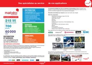 Le partenaire privilégié pour tous vos besoins en pneumatique, Mabéo Industries vous
propose un accès à la plus large gamme de composants pneumatiques du marché, et vous
permet de bénéficier également d’une expertise technologique :
Ensemble pneumatique sur mesure (suivant votre cahier des charges)
Vente de composants :
- Distributeurs (montage en ligne, ISO, îlot),
- Traitement d’air (FRL),
- Vérins (ISO ou non),
- Moteurs,
- Raccords,
- Tubes et tuyaux (caoutchouc, thermoplastique, inox),
- Coupleurs,
- Technologie du vide (ventouses, venturi),
- Mesure,
- Électrovannes,
- Compresseurs et sécheurs,
- Réseau d’air et traitement des condensats.
Nous sélectionnons les meilleurs produits auprès des partenaires leader sur leurs marchés :
de vos applications
Constructeur de machines
Process
Nous apportons la meilleure solution technique et économique à vos besoins, pour vos
applications dans votre secteur d'activité !
Installateurs intégrateurs
Énergie
Manufacturiers
Agroalimentaire
Nous assurons une qualité de service sur l'approvisionnement, la disponibilité sur stock et la
livraison sur votre site de production.
Souplesse et réactivité avec nos plates-formes, nos agences de proximité et notre site marchand.
DISTRIBUTION
ET SERVICES,
une complémentarité
qui fait la différence !
DISTRIBUTION
400 000 RÉFÉRENCES DE
1 200 FABRICANTS, pour l’industrie, le BTP,
les services publics et la logistique
Équipements de protection individuelle
Fourniture industrielle générale
Fourniture industrielle technique
100 000 produits disponibles sur stock
Livraison 24h/72h et J+1 avant 10h avec
le Pack Iliko
20 M€ de stock permanent
SERVICES
AUX INDUSTRIES
Études et réalisations d’équipements :
Soudure/Compresseurs et réseaux/
Centrales hydrauliques/Manutention-levage
Produits sur mesure et installations
Maintenance, réparation et contrats de SAV
OMNICANAL
45 sites
350 commerciaux
Site www.mabeo-direct.com
Solutions e-business dédiées
Catalogues et brochures
Structure Grands Comptes dédiée
700personnes
60 000clients
215 M€chiffre d’affaires consolidé
Des solutions à tous vos besoins
Mabéo Industries se distingue sur le marché de la distribution industrielle par une offre technique
large de composants et d’équipements avec des services à forte valeur ajoutée.
Notre ambition est de vous apporter une véritable prestation globale intégrant expertise et
savoir-faire dans les différentes technologies du process industriel :	
		
- Automatismes électriques,				
- Pneumatique,			
- Transfert des fluides et étanchéité,
- Roulements et transmission mécanique,
- Hydraulique.
				
En collaboration avec les meilleures marques, leaders sur leurs marchés, Mabéo Industries et ses
experts produits, techniciens et ingénieurs vous accompagnent dans vos projets en vous proposant
la solution optimale : étude, préconisation, suivi, formation, assistance.
NOS COMPÉTENCES À VOTRE SERVICE
Des spécialistes au service
www.mabeo-direct.com
bonne proportion OK
Couleur NTN
C :100
M :30
J :0
N :0
Couleur SNR bleu
C :100
M :60
J :0
N :0
Couleur SNR Jaune
C :0
M :0
J :100
 
