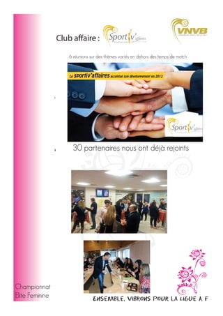 Club affaire :

SE RENCONTRER - PARTAGER - DÉVELOPPER

6 réunions sur des thèmes variés en dehors des temps de match

Développer son réseau

Renforcer ses liens

Favoriser les échanges

30 partenaires nous ont déjà rejoints

Valoriser lson image

Créer des synergies

Championnat
Elite Feminine

Ensemble, vibrons pour la Ligue A F

 