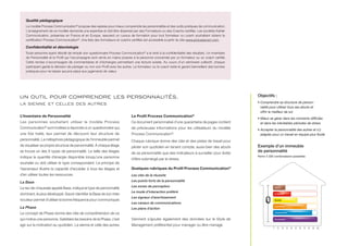 Qualité pédagogique
   Le modèle Process Communication® propose des repères pour mieux comprendre les personnalités et des outils pratiques de communication.
   L’enseignement de ce modèle demande une expertise et doit être dispensé par des Formateurs ou des Coachs certifiés. Les sociétés Kahler
   Communication, présentes en France et en Europe, assurent un cursus de formation pour tout formateur ou coach souhaitant obtenir la
   certification Process Communication®. Une liste des formateurs et coachs certifiés est accessible à partir du site www.processcom.com.

   Confidentialité et déontologie
   Toute personne ayant décidé de remplir son questionnaire Process Communication® a le droit à la confidentialité des résultats. Un Inventaire
   de Personnalité et le Profil qui l’accompagne sont remis en mains propres à la personne concernée par un formateur ou un coach certifié.
   Cette remise s’accompagne de commentaires et d’échanges permettant une lecture avisée. Au cours d’un séminaire collectif, chaque
   participant garde la décision de partager ou non son Profil avec les autres. Le formateur ou le coach reste le garant bienveillant des bonnes
   pratiques pour ne laisser aucune place aux jugements de valeur.




un outil pour comprendre les personnalités,                                                                                                        Objectifs :
la sienne et celles des autres                                                                                                                     • Comprendre sa structure de person-
                                                                                                                                                     nalité pour utiliser tous ses atouts et
                                                                                                                                                     offrir le meilleur de soi
L’Inventaire de Personnalité                                                 Le Profil Process Communication®
                                                                                                                                                   • Mieux se gérer dans les moments difficiles
Les personnes souhaitant utiliser le modèle Process                          Ce document personnalisé d’une quarantaine de pages contient            et dans les inévitables périodes de stress
Communication® sont invitées à répondre à un questionnaire qui,              de précieuses informations pour les utilisateurs du modèle            • Accepter la personnalité des autres et s’y
une fois traité, leur permet de découvrir leur structure de                  Process Communication®.                                                 adapter pour un travail en équipe plus fluide
personnalité. La métaphore pédagogique de l’immeuble permet                  Chaque rubrique donne des clés et des pistes de travail pour
de visualiser sa propre structure de personnalité. À chaque étage            piloter son quotidien en tenant compte, aussi bien des atouts         Exemple d’un immeuble
se trouve un des 6 types de personnalité. La taille des étages               de sa personnalité que des indicateurs à surveiller pour éviter
                                                                                                                                                   de personnalité
indique la quantité d’énergie disponible lorsqu’une personne                                                                                       Parmi 4 320 combinaisons possibles
                                                                             d’être submergé par le stress.
souhaite ou doit utiliser le type correspondant. Le principe de
l’ascenseur illustre la capacité d’accéder à tous les étages et              Quelques rubriques du Profil Process Communication®
d’en utiliser toutes les ressources.                                         Les clés de la réussite

La Base                                                                      Les points forts de la personnalité
                                                                             Les zones de perception
Le rez-de-chaussée appelé Base, indique le type de personnalité
                                                                             Le mode d’interaction préféré
dominant, le plus développé. Savoir identifier la Base de son inter-
                                                                             Les signaux d’avertissement
locuteur permet d’utiliser la bonne fréquence pour communiquer.
                                                                             Les canaux de communications
La Phase                                                                     Les plans d’action
Le concept de Phase donne des clés de compréhension de ce
qui motive une personne. Satisfaire les besoins de la Phase, c’est           Viennent s’ajouter également des données sur le Style de
agir sur la motivation au quotidien. La sienne et celle des autres.          Management préférentiel pour manager ou être managé.
                                                                                                                                                              0   10   20   30   40   50   60   70   80   90   100
 
