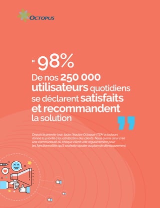 " 98%
Denos 250000
utilisateursquotidiens
sedéclarentsatisfaits
etrecommandent
lasolution
Depuis le premier jour, toute l’...