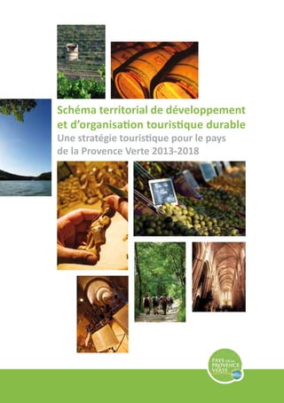 Schéma territorial de développement
et d’organisation touristique durable
Une stratégie touristique pour le pays
de la Provence Verte 2013-2018
 