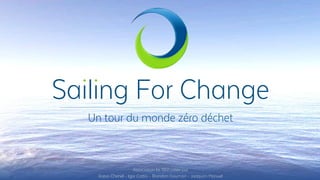 Sailing For Change
Un tour du monde zéro déchet
Association loi 1901 créée par
Robin Chenel - Igor Cottin - Brendan Goumon - Joaquim Manuel
 