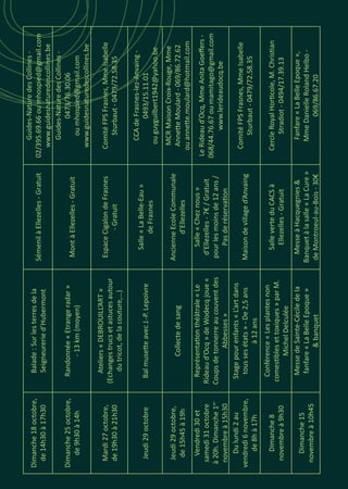 Dimanche18octobre,
de14h30à17h30
Balade:Surlesterresdela
Seigneureried’Hubermont
SémenilàEllezelles-Gratuit
Guides-NaturedesCollines-
02/395.69.66oumhospied@gmail.com
www.guidesnaturedescollines.be
Dimanche25octobre,
de9h30à14h
Randonnée«Etrangeradar»
-13km(moyen)
MontàEllezelles-Gratuit
Guides-NaturedesCollines-
0473/76.30.06
oumhospied@gmail.com
www.guidesnaturedescollines.be
Mardi27octobre,
de19h30à21h30
Ateliers«DEBROUILL’ART»
(Echangestrucsetastucesautour
dutricot,delacouture,…)
EspaceCigalondeFrasnes
-Gratuit
ComitéFPSFrasnes,MmeIsabelle
Sturbaut-0479/72.58.35
Jeudi29octobreBalmusetteavecJ.-P.Lepoivre
Salle«LaBelle-Eau»
deFrasnes
CCAdeFrasnes-lez-Anvaing-
0493/15.11.01
ouguyguilbert1942@yahoo.be
Jeudi29octobre,
de15h45à19h
Collectedesang
AncienneEcoleCommunale
d’Ellezelles
MCRMaisonCroix-Rouge,Mme
AnnetteMoulard-069/86.72.62
ouannette.moulard@hotmail.com
Vendredi30et
samedi31octobre
à20h.Dimanche1er
novembreà15h30
Représentationthéâtrale«Le
Rideaud’Ocq»deWodecqjoue«
Coupsdetonnerreaucouventdes
Abbesses»
Salle«Cheznous»
d’Ellezelles-7€/Gratuit
pourlesmoinsde12ans/
Pasderéservation
LeRideaud’Ocq,MmeAnitaGoeffers-
068/44.76.67oumamitago@gmail.com
www.lerideaudocq.be
Dulundi2au
vendredi6novembre,
de8hà17h
Stagepourenfants«L’artdans
toussesétats»-De2,5ans
à12ans
Maisondevillaged’Anvaing
ComitéFPSFrasnes,MmeIsabelle
Sturbaut-0479/72.58.35
Dimanche8
novembreà9h30
Conférence«Lesplantesnon
comestiblesettoxiques»parM.
MichelDelculée
SalleverteduCACSà
Ellezelles-Gratuit
CercleRoyalHorticole,M.Christian
Stradiot-0494/17.39.13
Dimanche15
novembreà10h45
MessedeSainte-Céciledela
fanfare«LaBelleEpoque»
&banquet
MesseàHacquegnies&
Banquetàlasalle«LaCure»
deMontroeul-au-Bois-30€
Fanfare«LaBelleEpoque»,
MmeDanielleRolandHelbo-
069/86.67.20
 