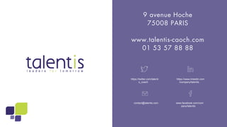 9 avenue Hoche
75008 PARIS
www.talentis-caoch.com
01 53 57 88 88
https://twitter.com/talenti
s_coach
https://www.linkedin.com
/company/talentis
contact@talentis.com www.facebook.com/com
pany/talentis
 