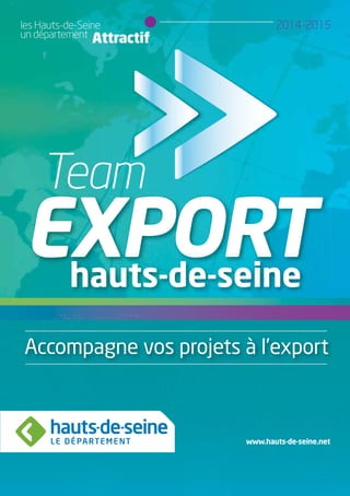 EXPORThauts-de-seine
Team
Accompagne vos projets à l’export
2014-2015les Hauts-de-Seine
un département Attractif
www.hauts-de-seine.net
 