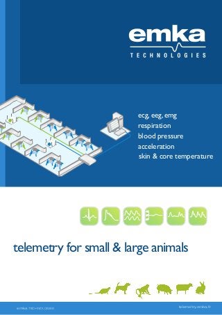 ecg, eeg, emg
respiration
blood pressure
acceleration
skin & core temperature

40°
37°
32°

telemetry for small & large animals

emka TECHNOLOGIES

telemetry.emka.fr

 