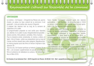 17
Rayonnement culturel sur l’ensemble de la commune
CIN’EVASION
Le cinéma « Cin’Evasion » d’Argentré-du-Plessis est, parmis
d’autre, un acteur du tissu culturel de la commune. Il est
associatif ; c’est une section des Jeunes d’Argentré.
Il propose des séances tout au long de la semaine de
Septembre à ﬁn Juillet.
La programmation proposée se veut variée pour répondre
aux attentes d’un public le plus intergénérationnel possible :
dessins animés, ﬁlms policiers, comédies, ﬁlms d’actions.
Pour la troisième année consécutive, le cinéma a obtenu le
label « Arts et Essais » grâce aux propositions tout au long de
l’année, de ﬁlms classés dans cette catégorie. Régulièrement,
le cinéma propose aussi des ﬁlms en Version Originale et des
séances 3D.
Tous les ans, Cin’Evasion participe au festival « Cinéma 35 en
fête », une occasion supplémentaire de pouvoir accueillir des
ﬁlms en présence de réalisateurs ou acteurs. Ce festival aura
lieu en Mars 2016.
Toute l’année, Cin’Evasion propose aussi des séances
particulières : « Ciné Bambino » le dimanche matin à 10h30
ou encore « ciné seniors », une fois par mois, le lundi après-
midi à 15h. Ces séances sont ouvertes à tous.
Le cinéma veut aussi développer un aspect animation au
travers de séances particulières : ciné-débat, cin’échanges
sur des sujets s’adressant à tous (éducation, société,
environnement…). Ainsi, avant la ﬁn de l’année 2015, un
cin’échanges sur St Jacques de Compostelle sera proposé.
D’autres soirées seront, désormais, proposées à échéances
régulières.
Côté animations à venir, il faut aussi noter la soirée
« Pizz’Halloween » le 31 Octobre ou encore la séance de Noël,
le 24 Décembre en après-midi, pour le plaisir des petits et
des grands !
Cin Evasion, 6 rue Ambroise Paré - 35370 Argentré-du-Plessis- 02.99.96.71.29 - Mail : equipe@cinevasion.org - www.cinevasion.org
 