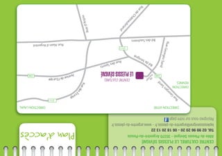 Pland’accès
RuedesÉ
tangs
Avenuedel’Europe
D88D88
D111
D111
RuedeChâteaubriand
BddesSaulniers
RueGeorgesSand
Allée
PlessisSévigné
RueAlaind’Argentré
Rued’Anjou
BddeSévigné
RuedesSports
Rue
GeorgesSand
DIRECTIONVITRÉ
DIRECTION
RENNES
DIRECTIONLAVAL
CENTRECULTUREL
LEPLESSIS-SÉVIGNÉ
CENTRECULTURELLEPLESSISSÉVIGNÉ
AlléeduPlessisSévigné-35370Argentré-du-Pessis
Tél.0299962020-0618201322
leplessissevigne@argentre-du-plessis.fr-www.argentre-du-plessis.fr
Rejoignez-noussurnotrepage
 