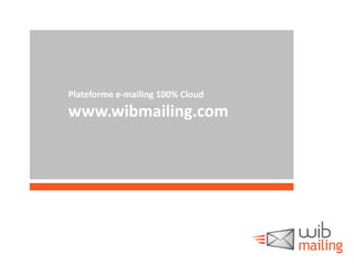 Plateforme e-mailing 100% Cloud

www.wibmailing.com

Janvier 2013

 