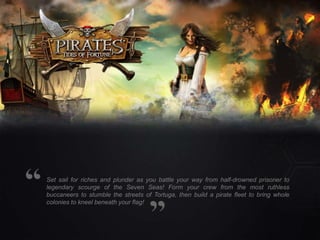 7

Set sail for riches and plunder as you battle your way from half-drowned prisoner to
legendary scourge of the Seven Seas! Form your crew from the most ruthless
buccaneers to stumble the streets of Tortuga, then build a pirate fleet to bring whole
colonies to kneel beneath your flag!

 