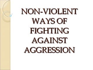 NON-VIOLENT WAYS OF FIGHTING AGAINST AGGRESSION 