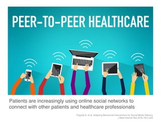 Patients are increasingly using online social networks to
connect with other patients and healthcare professionals
PEER-TO...