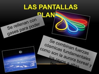 LAS PANTALLAS
   PLANAS
 