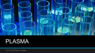 PLASMA 
The Fourth State of Matter 
 
