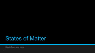 States of Matter 
Starts from next page 
2 
 