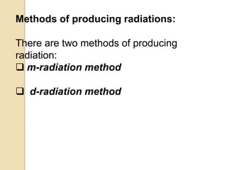 Methods of producing radiations:
There are two methods of producing
radiation:
 m-radiation method
 d-radiation method
 