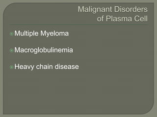 Multiple Myeloma
Macroglobulinemia
Heavy chain disease
 