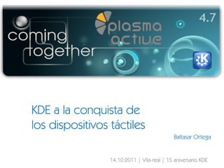 KDE a la conquista de los dispositivos táctiles Baltasar Ortega 14.10.2011 | Vila-real | 15 aniversario KDE 