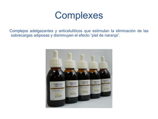 Complexes
Complejos adelgazantes y anticelulíticos que estimulan la eliminación de las
 sobrecargas adiposas y disminuyen el efecto “piel de naranja”.
 