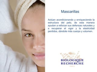 Mascarillas

Actúan acondicionando y enriqueciendo la
estructura del pelo, de esta manera
ayudan a reforzar sus defensas naturales y
a recuperar el vigor y la elasticidad
perdidos, dándole más cuerpo y volumen.
 