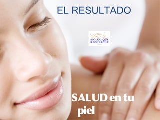 EL RESULTADO




  SALUD en tu
   piel
 