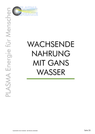 PLASMAEnergiefürMenschen PLASMA
ENERGIE
WACHSENDE
NAHRUNG
MIT GANS
WASSER
Seite 25Ausdrücklich ohne Vorbehalt - alle Rechte vorbehalten
 