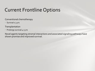 Current Frontline Options <ul><li>Conventional chemotherapy </li></ul><ul><ul><li>Survival  ≤ 3 yrs </li></ul></ul><ul><li...