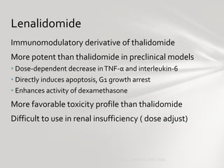 Lenalidomide <ul><li>Immunomodulatory derivative of thalidomide  </li></ul><ul><li>More potent than thalidomide in preclin...