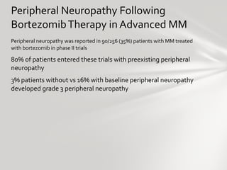 Peripheral Neuropathy Following Bortezomib Therapy in Advanced MM <ul><li>Peripheral neuropathy was reported in 90/256 (35...